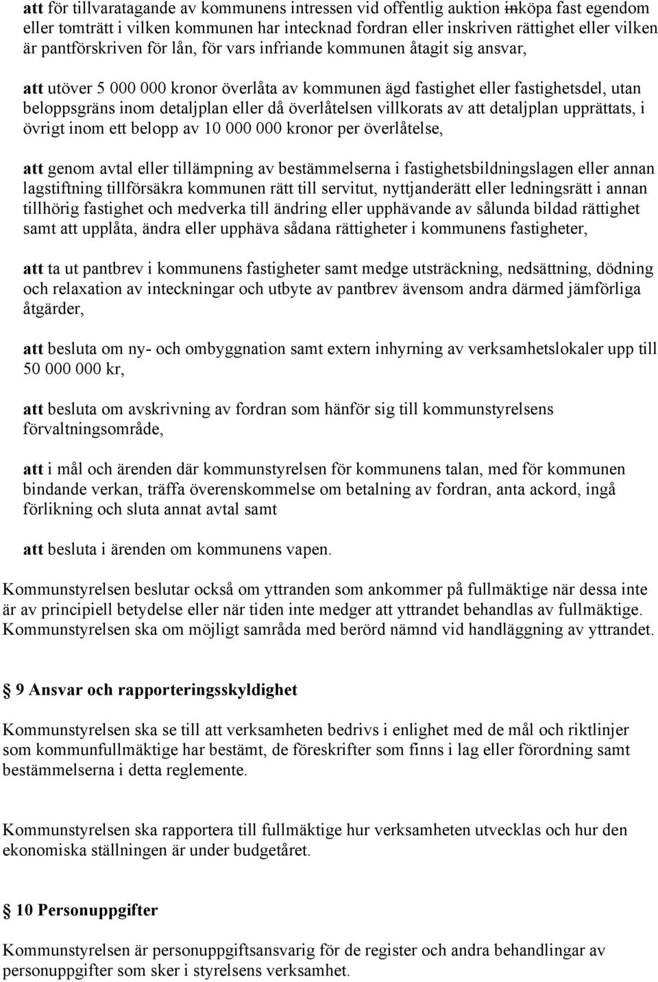 överlåtelsen villkorats av att detaljplan upprättats, i övrigt inom ett belopp av 10 000 000 kronor per överlåtelse, att genom avtal eller tillämpning av bestämmelserna i fastighetsbildningslagen