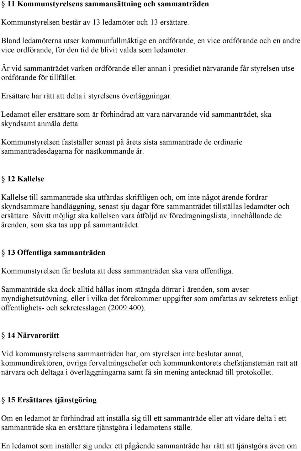 Är vid sammanträdet varken ordförande eller annan i presidiet närvarande får styrelsen utse ordförande för tillfället. Ersättare har rätt att delta i styrelsens överläggningar.