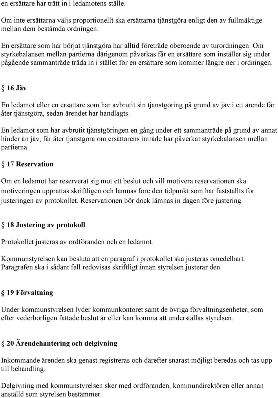 Om styrkebalansen mellan partierna därigenom påverkas får en ersättare som inställer sig under pågående sammanträde träda in i stället för en ersättare som kommer längre ner i ordningen.