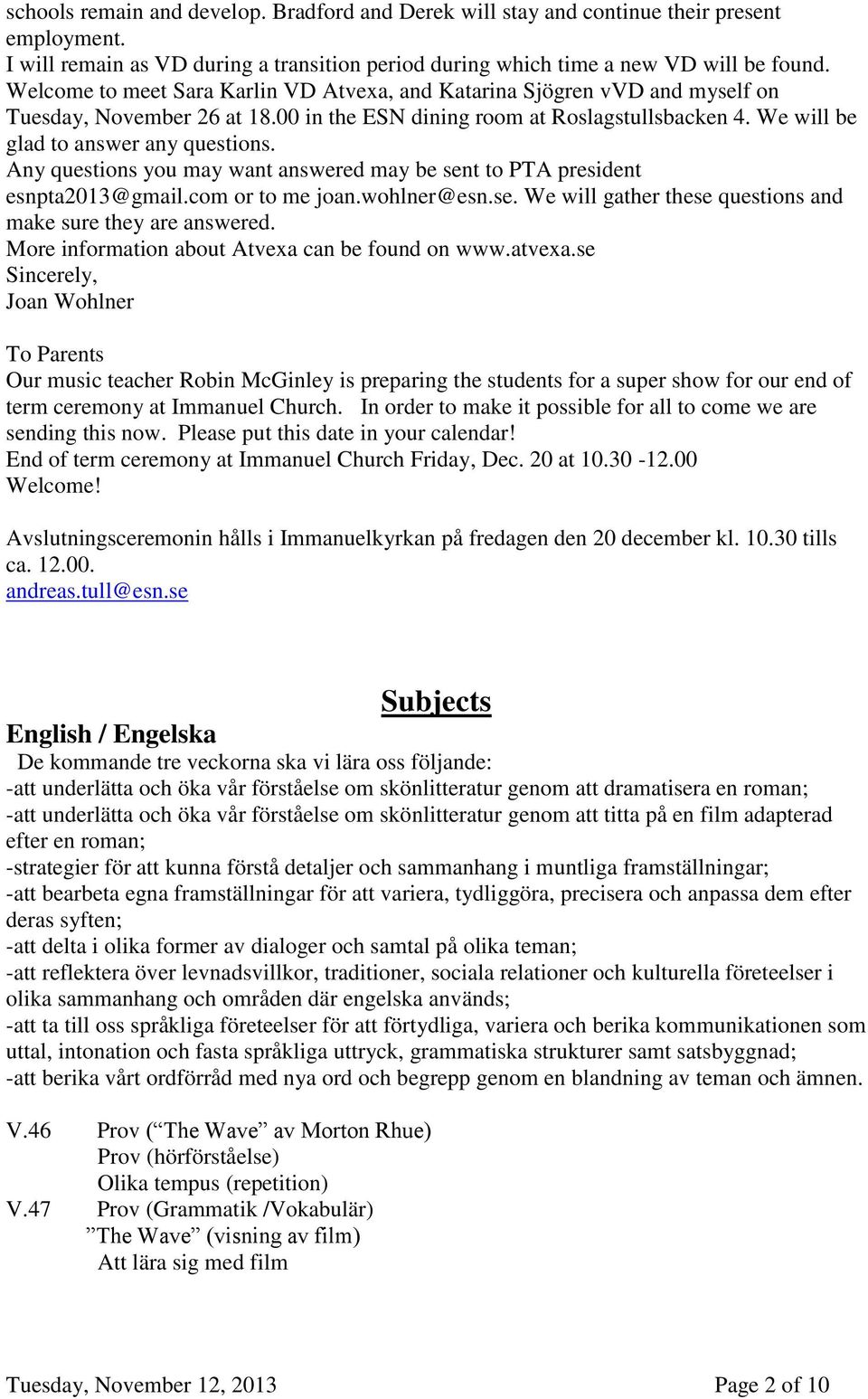 Any questions you may want answered may be sent to PTA president esnpta2013@gmail.com or to me joan.wohlner@esn.se. We will gather these questions and make sure they are answered.