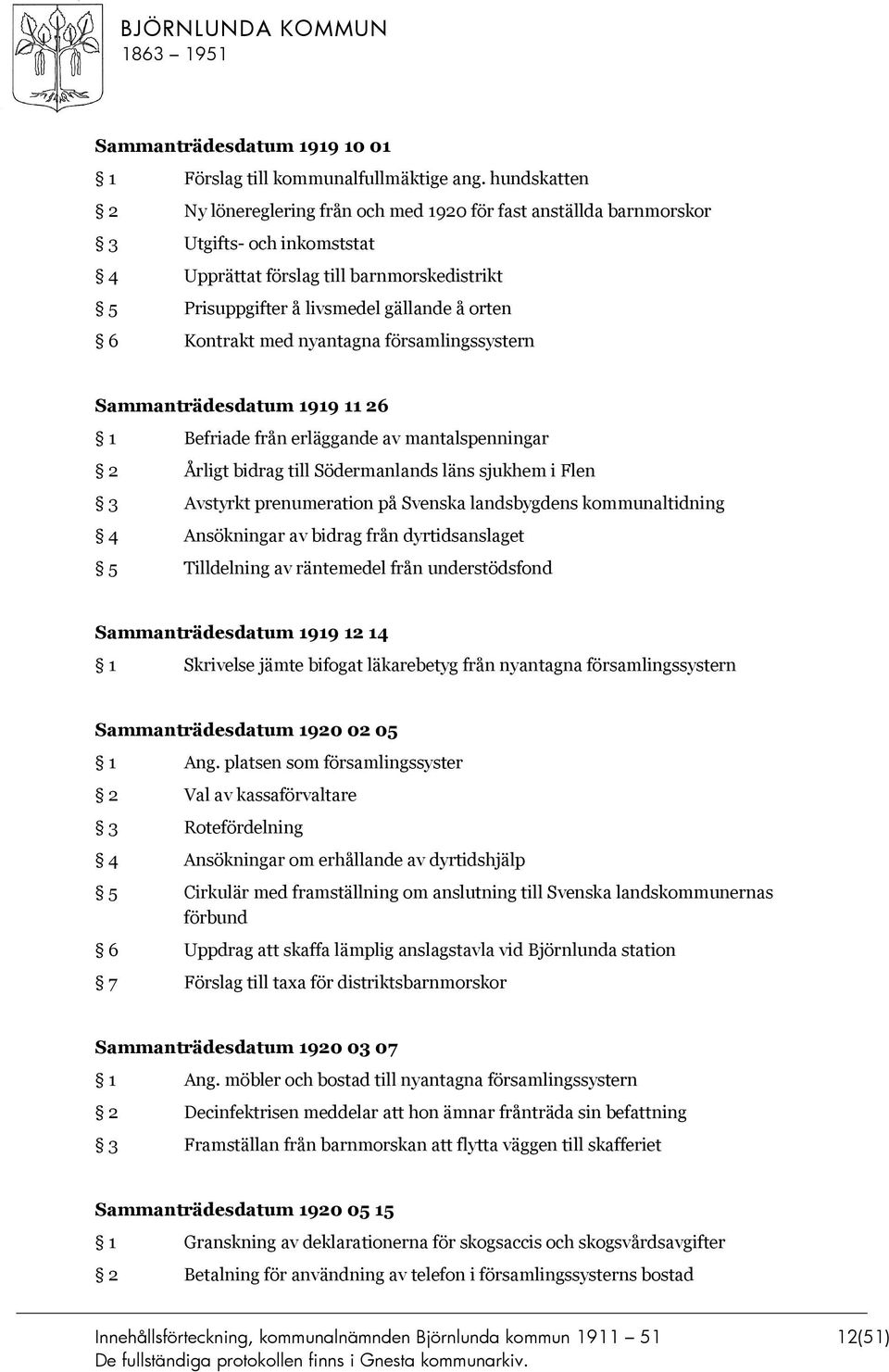 Kontrakt med nyantagna församlingssystern Sammanträdesdatum 1919 11 26 1 Befriade från erläggande av mantalspenningar 2 Årligt bidrag till Södermanlands läns sjukhem i Flen 3 Avstyrkt prenumeration