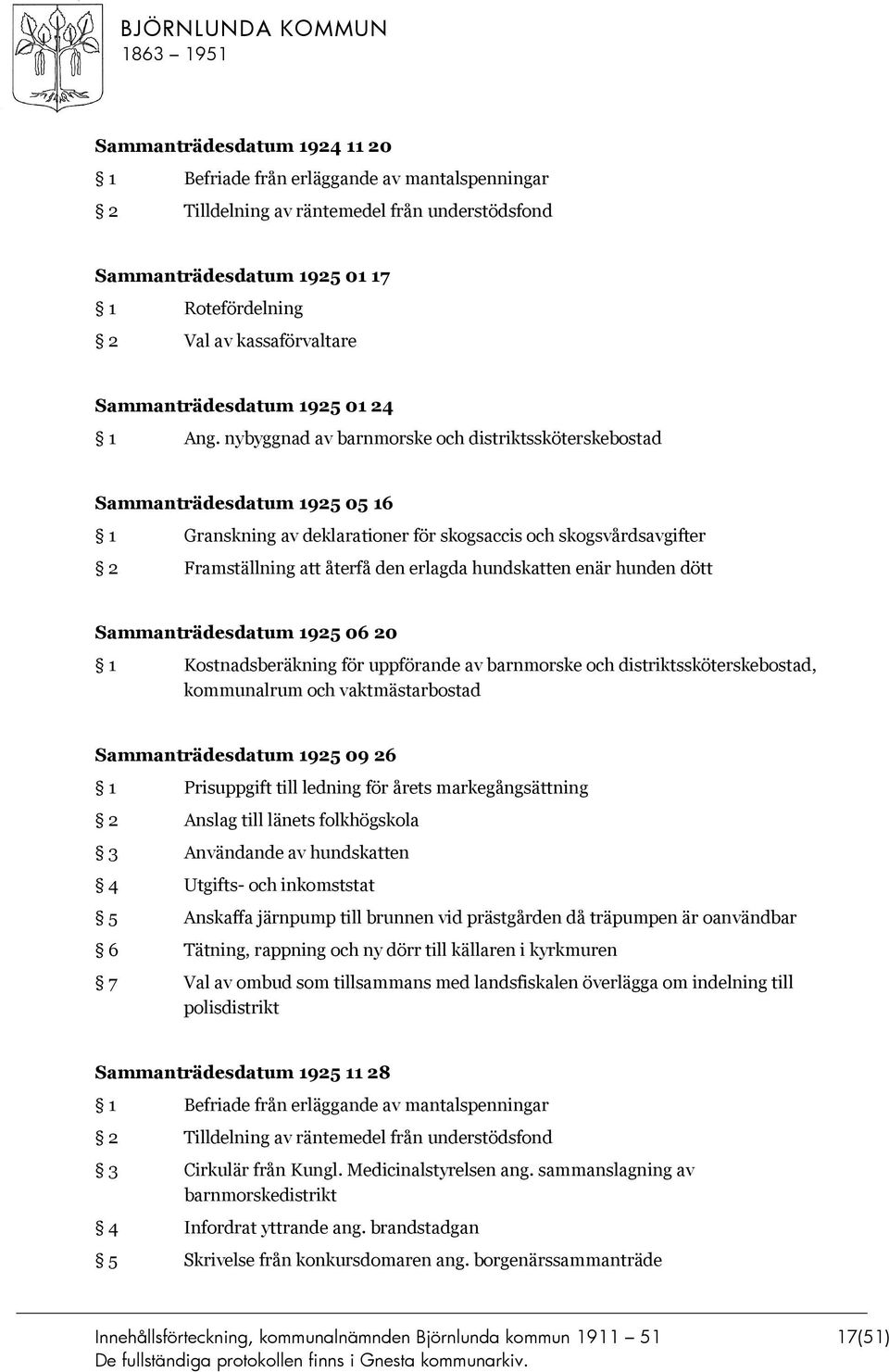 nybyggnad av barnmorske och distriktssköterskebostad Sammanträdesdatum 1925 05 16 1 Granskning av deklarationer för skogsaccis och skogsvårdsavgifter 2 Framställning att återfå den erlagda