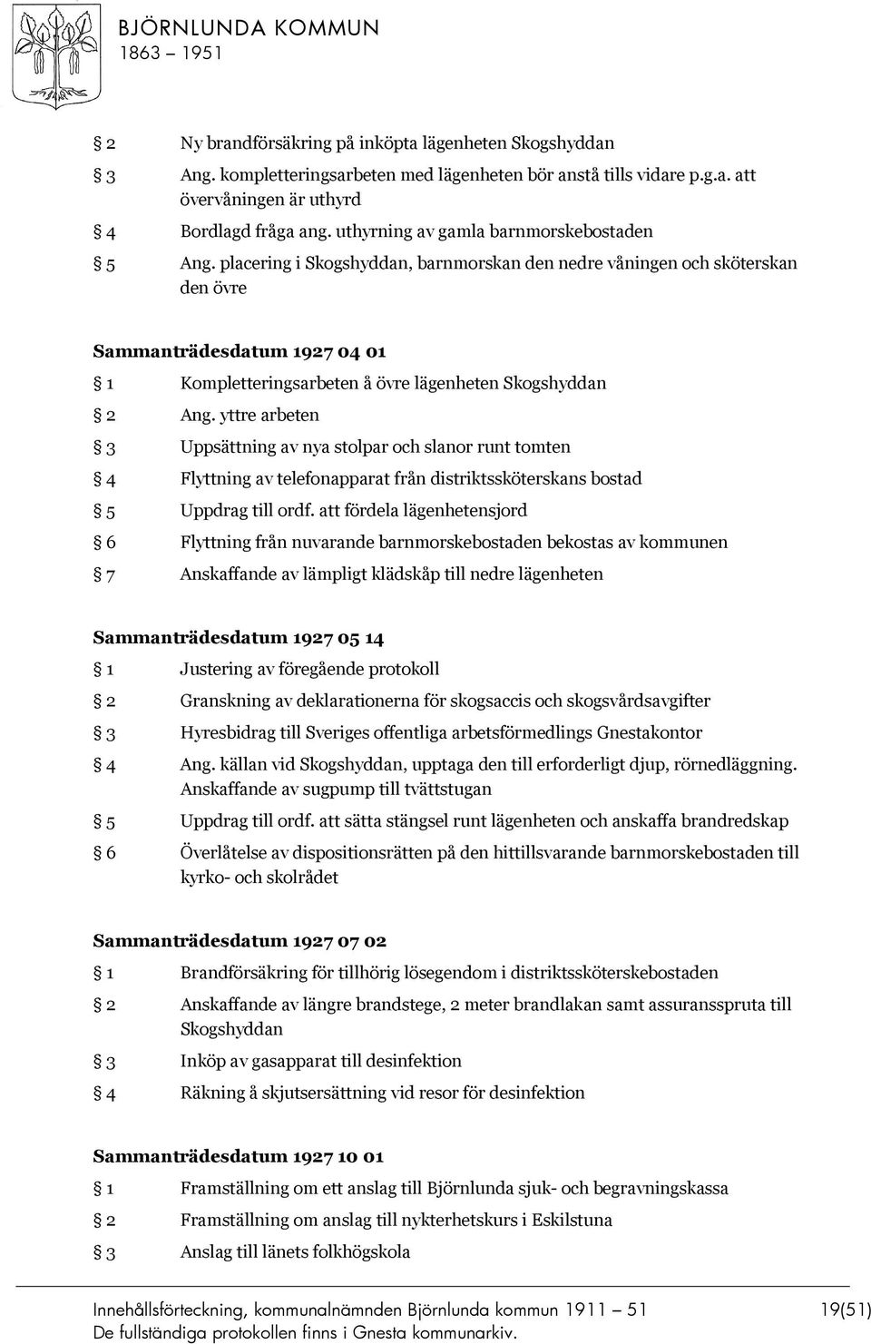 placering i Skogshyddan, barnmorskan den nedre våningen och sköterskan den övre Sammanträdesdatum 1927 04 01 1 Kompletteringsarbeten å övre lägenheten Skogshyddan 2 Ang.