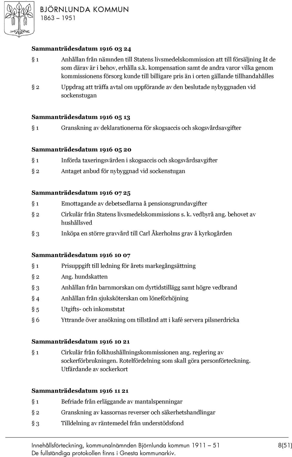 kompensation samt de andra varor vilka genom kommissionens försorg kunde till billigare pris än i orten gällande tillhandahålles 2 Uppdrag att träffa avtal om uppförande av den beslutade nybyggnaden