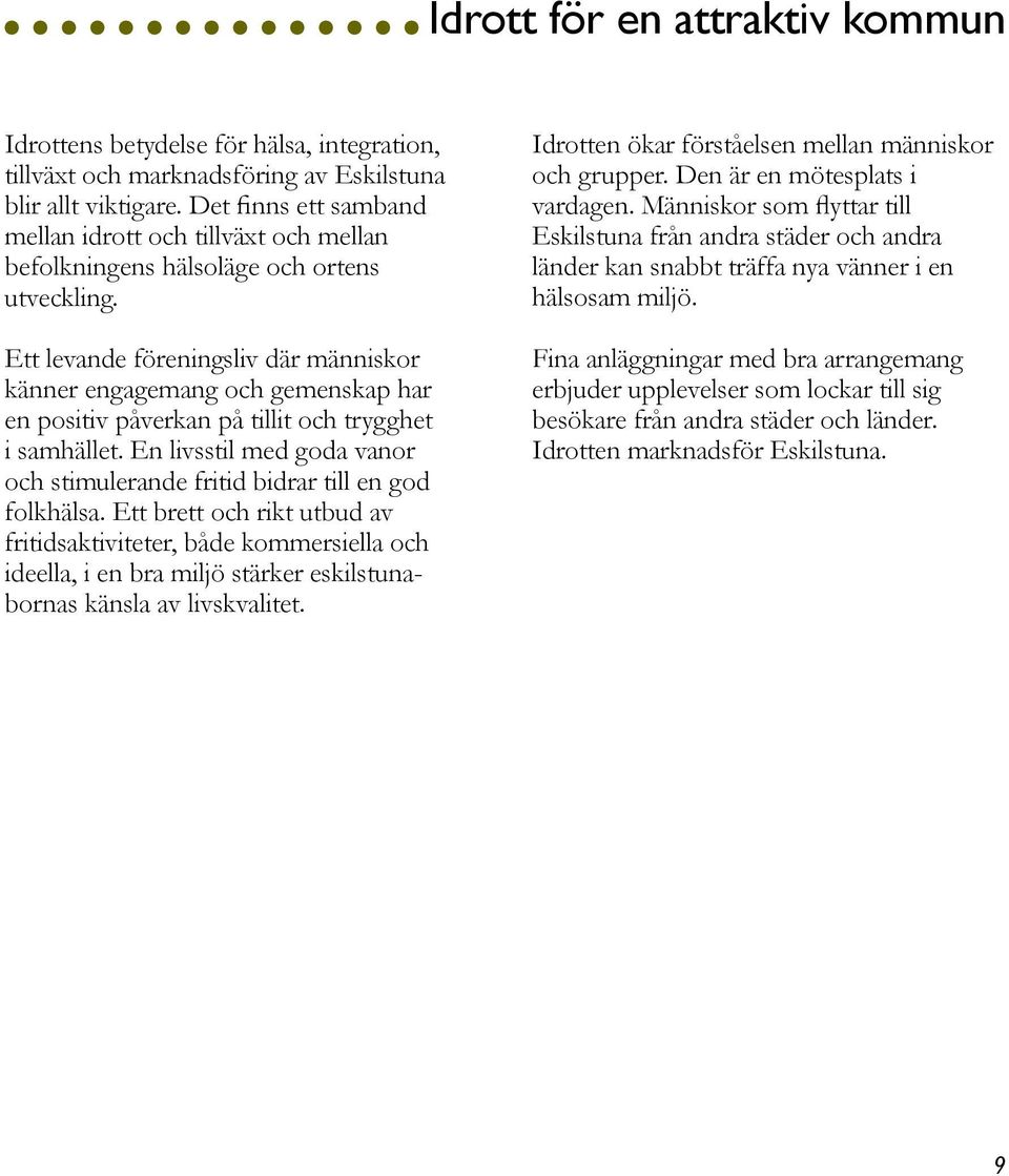 Ett levande föreningsliv där människor känne r engagemang och gemenskap har en positiv påverkan på tillit och trygghet i samhället.