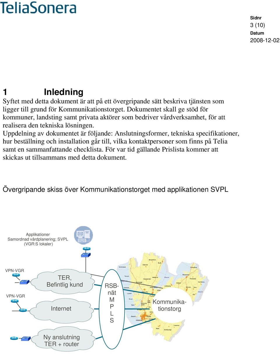 Uppdelning av dokumentet är följande: Anslutningsformer, tekniska specifikationer, hur beställning och installation går till, vilka kontaktpersoner som finns på Telia samt en sammanfattande