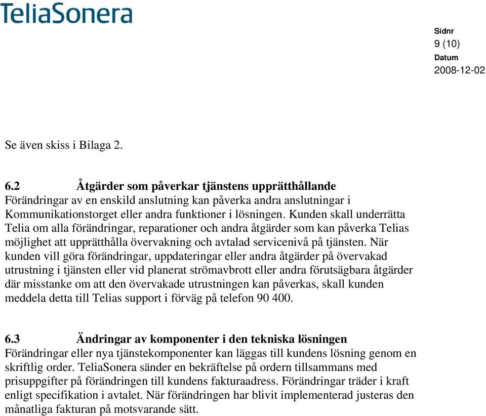 Kunden skall underrätta Telia om alla förändringar, reparationer och andra åtgärder som kan påverka Telias möjlighet att upprätthålla övervakning och avtalad servicenivå på tjänsten.