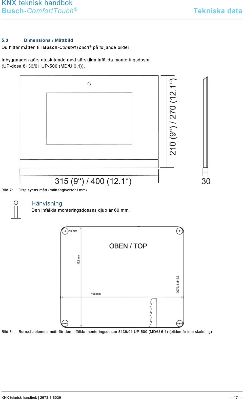 0/KNX Technisches Handbuch/Abmessungen / Maßbild/Abmessungen /Abmessungen / Maßbild @ 33\mod_1361367502209_162131.docx @ 278443 @ @ 1 Du hittar måtten till på följande bilder.