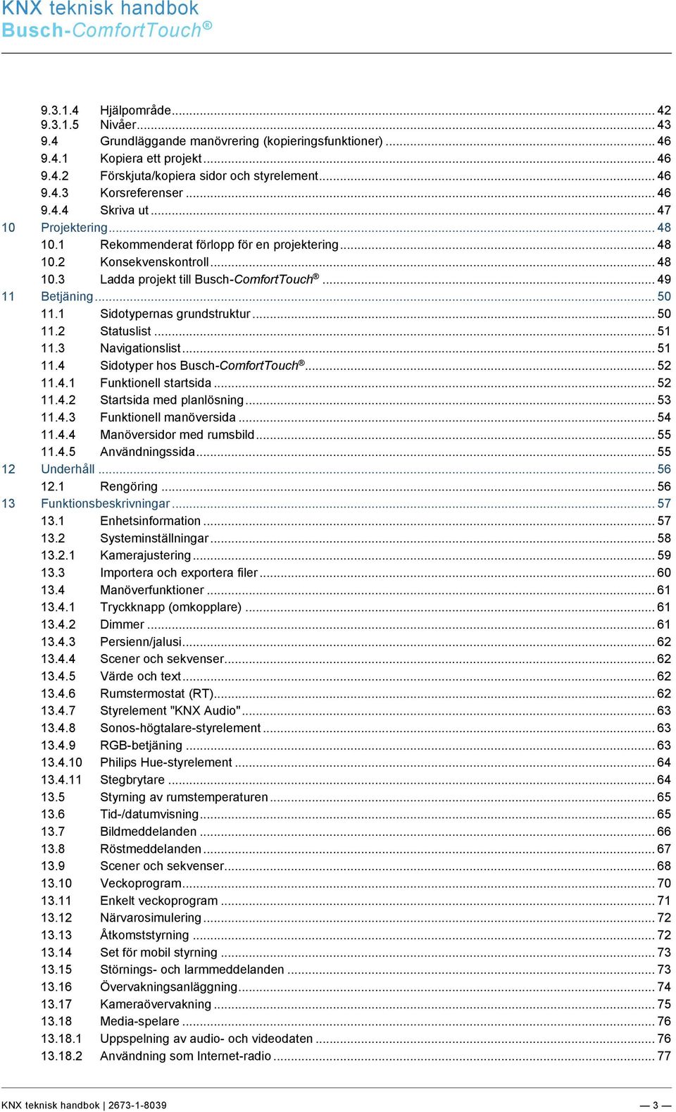 1 Sidotypernas grundstruktur... 50 11.2 Statuslist... 51 11.3 Navigationslist... 51 11.4 Sidotyper hos... 52 11.4.1 Funktionell startsida... 52 11.4.2 Startsida med planlösning... 53 11.4.3 Funktionell manöversida.