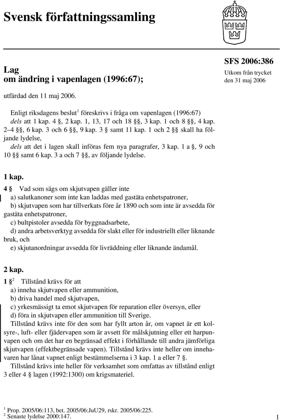 1 och 2 skall ha följande lydelse, dels att det i lagen skall införas fem nya paragrafer, 3 kap. 1 a, 9 och 10 samt 6 kap. 3 a och 7, av följande lydelse. 1 kap.