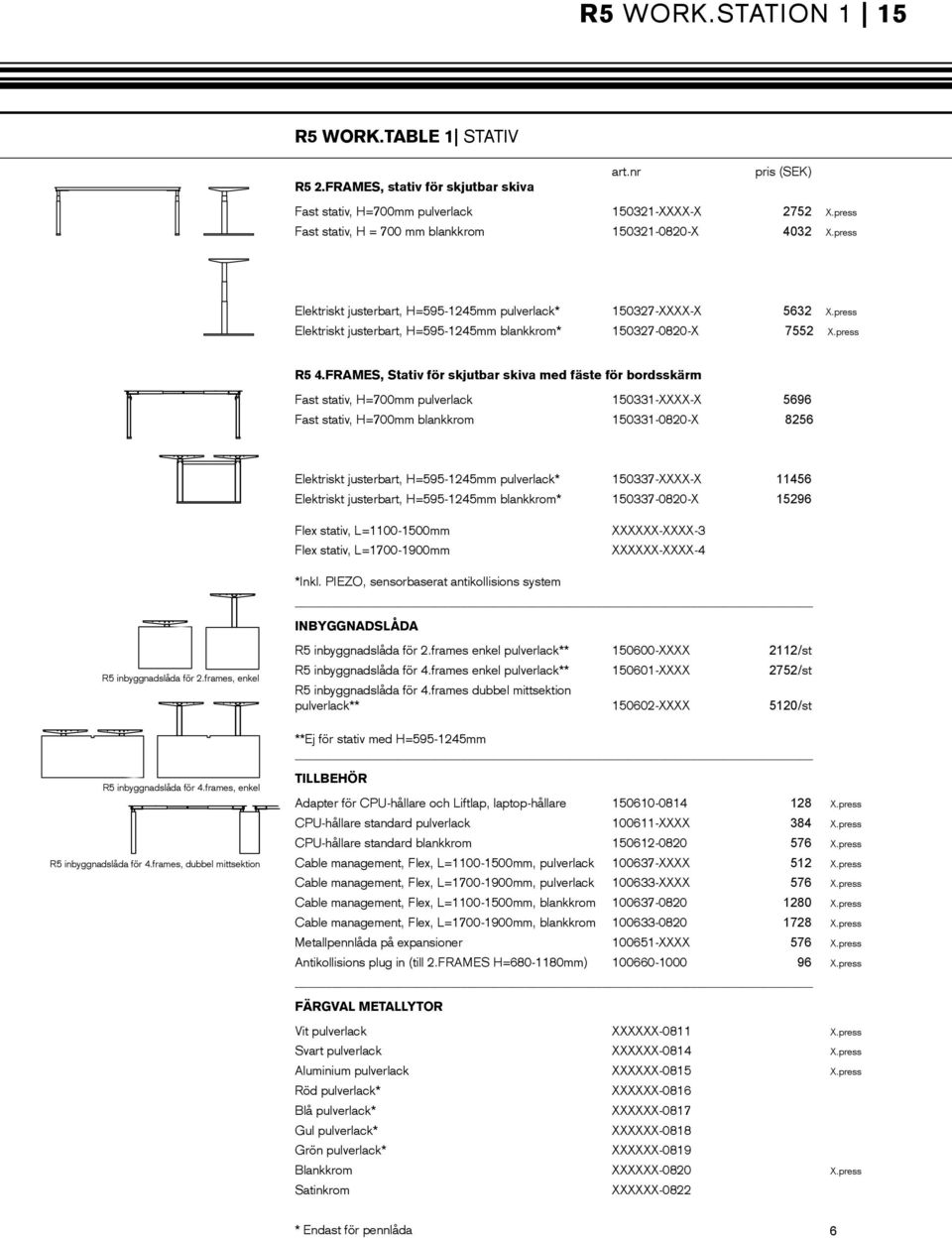 FRAMES, Stativ för skjutbar skiva med fäste för bordsskärm Fast stativ, H=700mm pulverlack 150331-XXXX-X 5696 Fast stativ, H=700mm blankkrom 150331-0820-X 8256 Elektriskt justerbart, H=595-1245mm