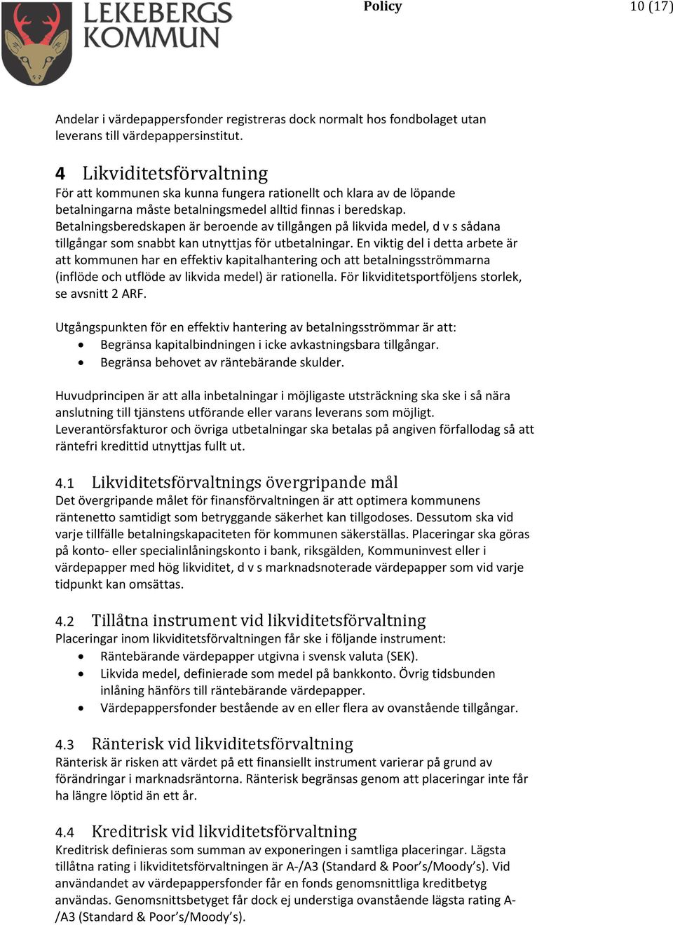 Betalningsberedskapen är beroende av tillgången på likvida medel, d v s sådana tillgångar som snabbt kan utnyttjas för utbetalningar.