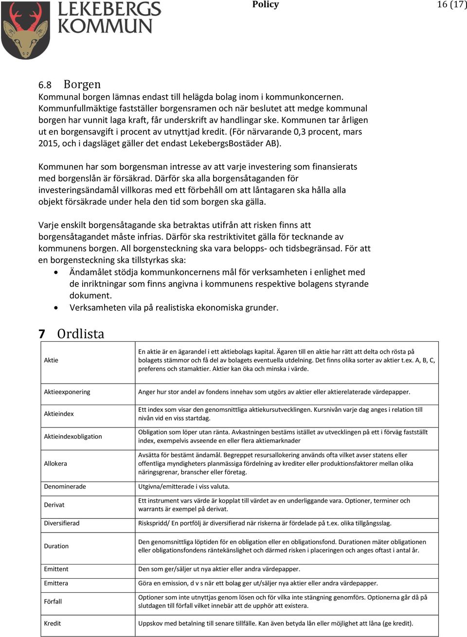 Kommunen tar årligen ut en borgensavgift i procent av utnyttjad kredit. (För närvarande 0,3 procent, mars 2015, och i dagsläget gäller det endast LekebergsBostäder AB).