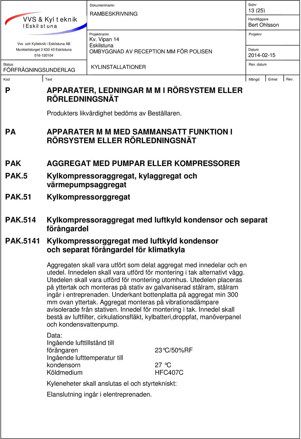 51 AGGREGAT MED PUMPAR ELLER KOMPRESSORER Kylkompressoraggregat, kylaggregat och värmepumpsaggregat Kylkompressorggregat PAK.