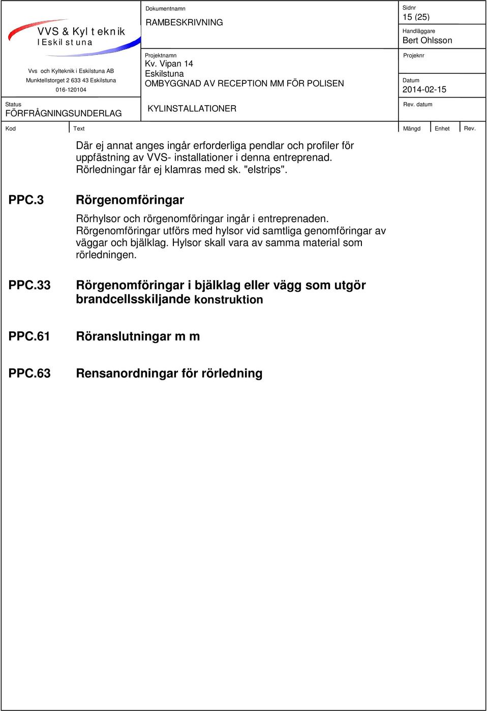 33 Rörgenomföringar Rörhylsor och rörgenomföringar ingår i entreprenaden.