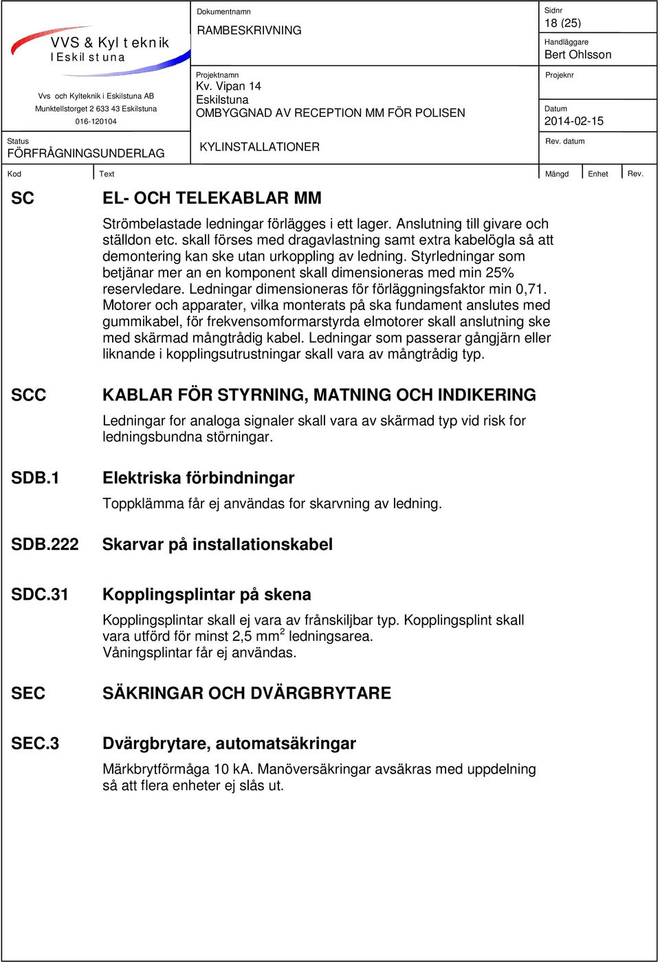 Ledningar dimensioneras för förläggningsfaktor min 0,71.