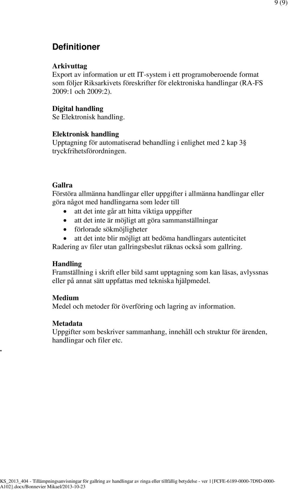 Gallra Förstöra allmänna handlingar eller uppgifter i allmänna handlingar eller göra något med handlingarna som leder till att det inte går att hitta viktiga uppgifter att det inte är möjligt att