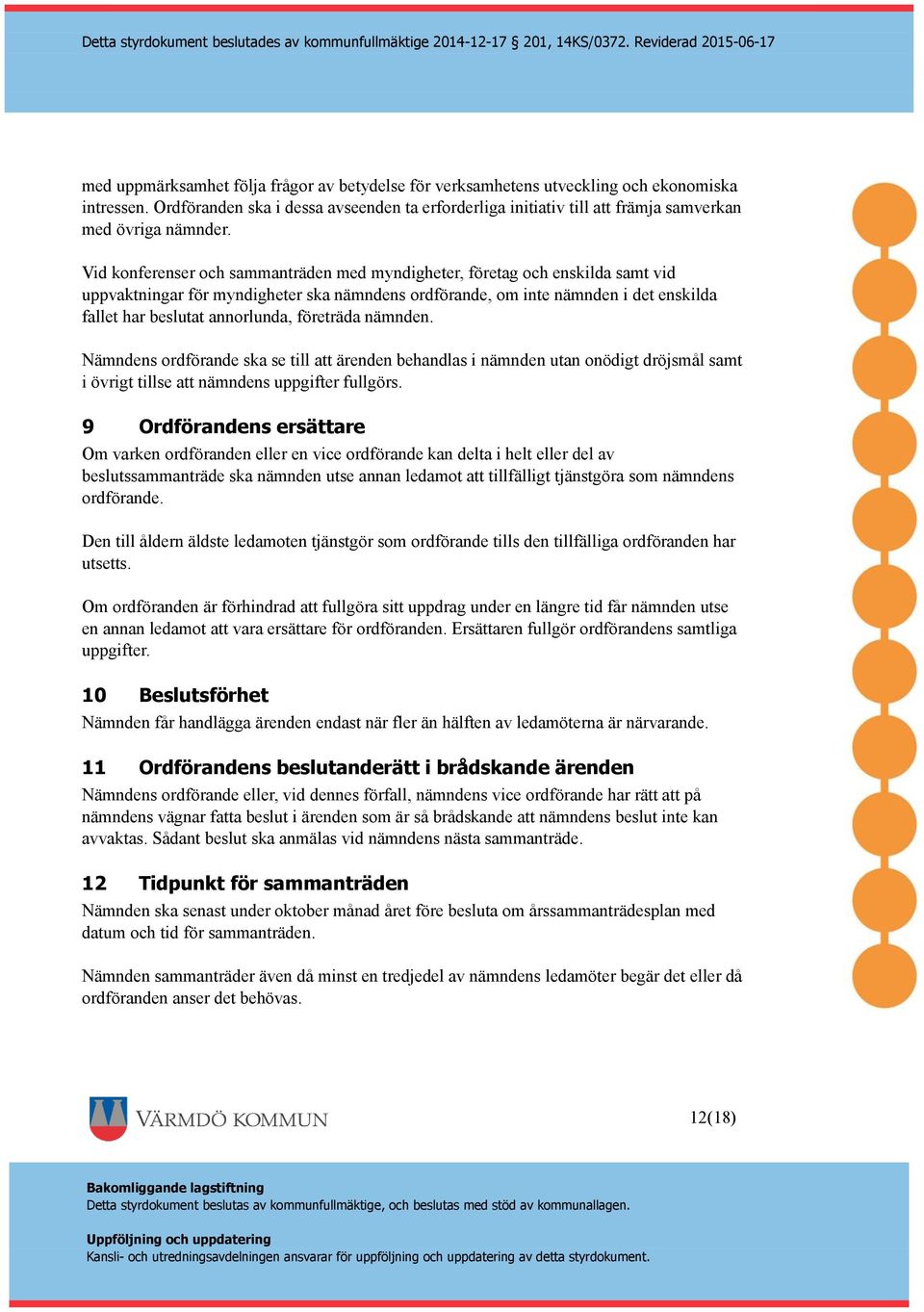 Vid konferenser och sammanträden med myndigheter, företag och enskilda samt vid uppvaktningar för myndigheter ska nämndens ordförande, om inte nämnden i det enskilda fallet har beslutat annorlunda,