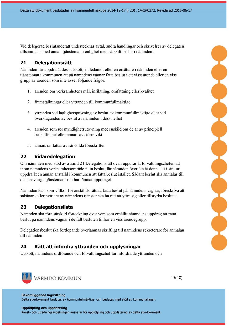 grupp av ärenden som inte avser följande frågor: 1. ärenden om verksamhetens mål, inriktning, omfattning eller kvalitet 2. framställningar eller yttranden till kommunfullmäktige 3.