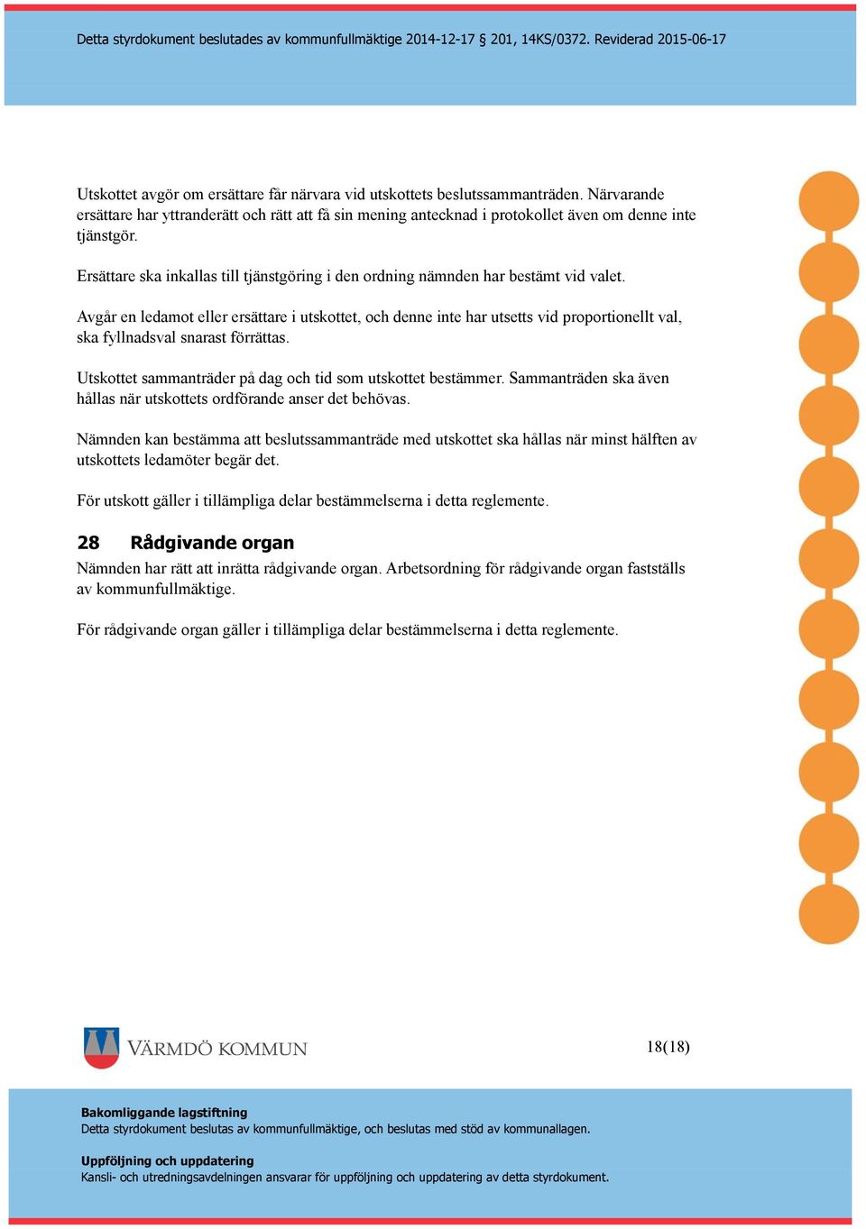 Avgår en ledamot eller ersättare i utskottet, och denne inte har utsetts vid proportionellt val, ska fyllnadsval snarast förrättas. Utskottet sammanträder på dag och tid som utskottet bestämmer.