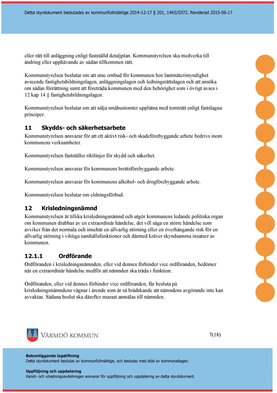 företräda kommunen med den behörighet som i övrigt avses i 12 kap 14 fastighetsbildningslagen. Kommunstyrelsen beslutar om att sälja småhustomter upplåtna med tomträtt enligt fastslagna principer.