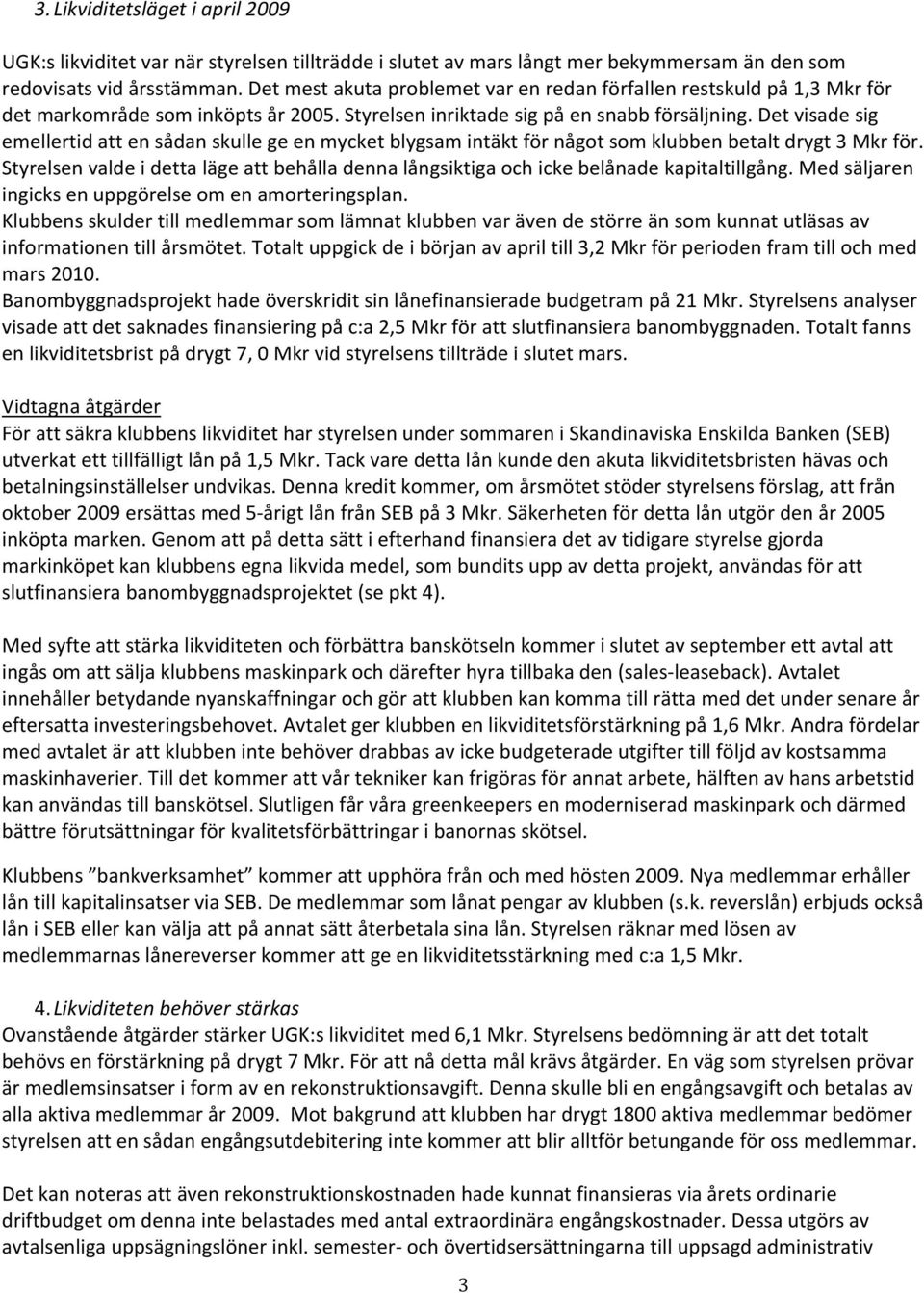 Det visade sig emellertid att en sådan skulle ge en mycket blygsam intäkt för något som klubben betalt drygt 3 Mkr för.