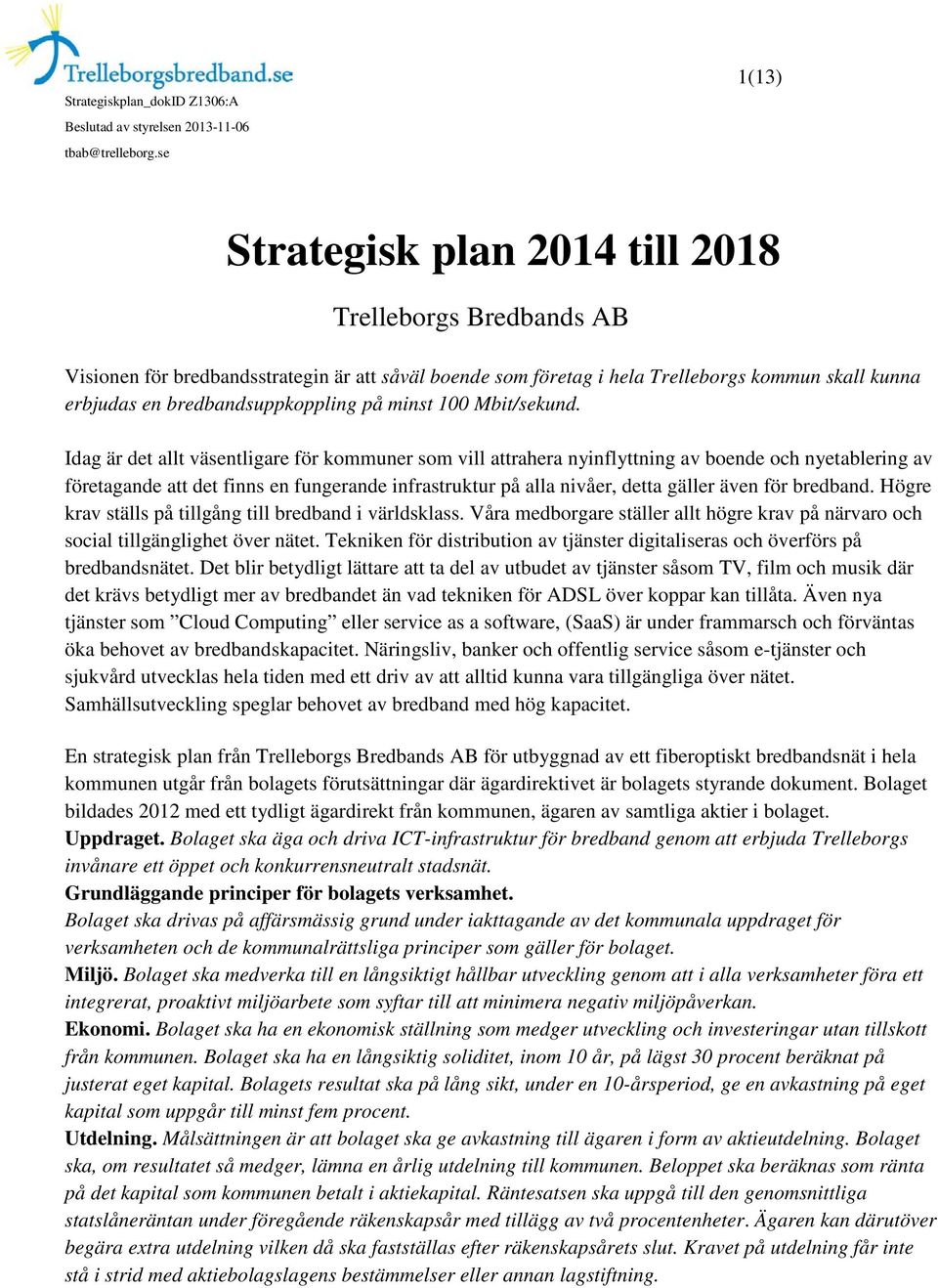 Idag är det allt väsentligare för kommuner som vill attrahera nyinflyttning av boende och nyetablering av företagande att det finns en fungerande infrastruktur på alla nivåer, detta gäller även för