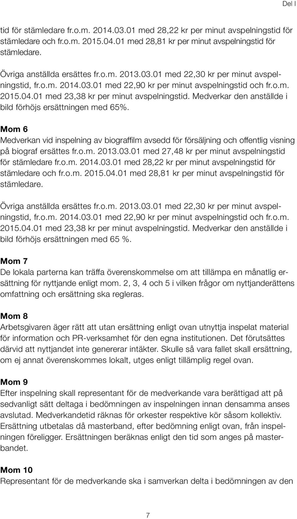 01 med 23,38 kr per minut avspelningstid. Medverkar den anställde i bild förhöjs ersättningen med 65%.