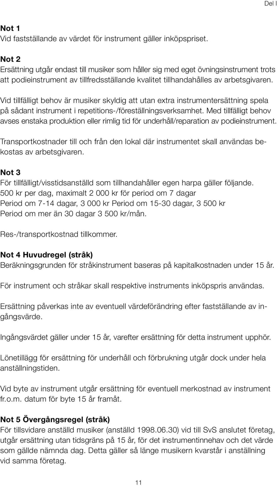 Vid tillfälligt behov är musiker skyldig att utan extra instrumentersättning spela på sådant instrument i repetitions-/föreställningsverksamhet.