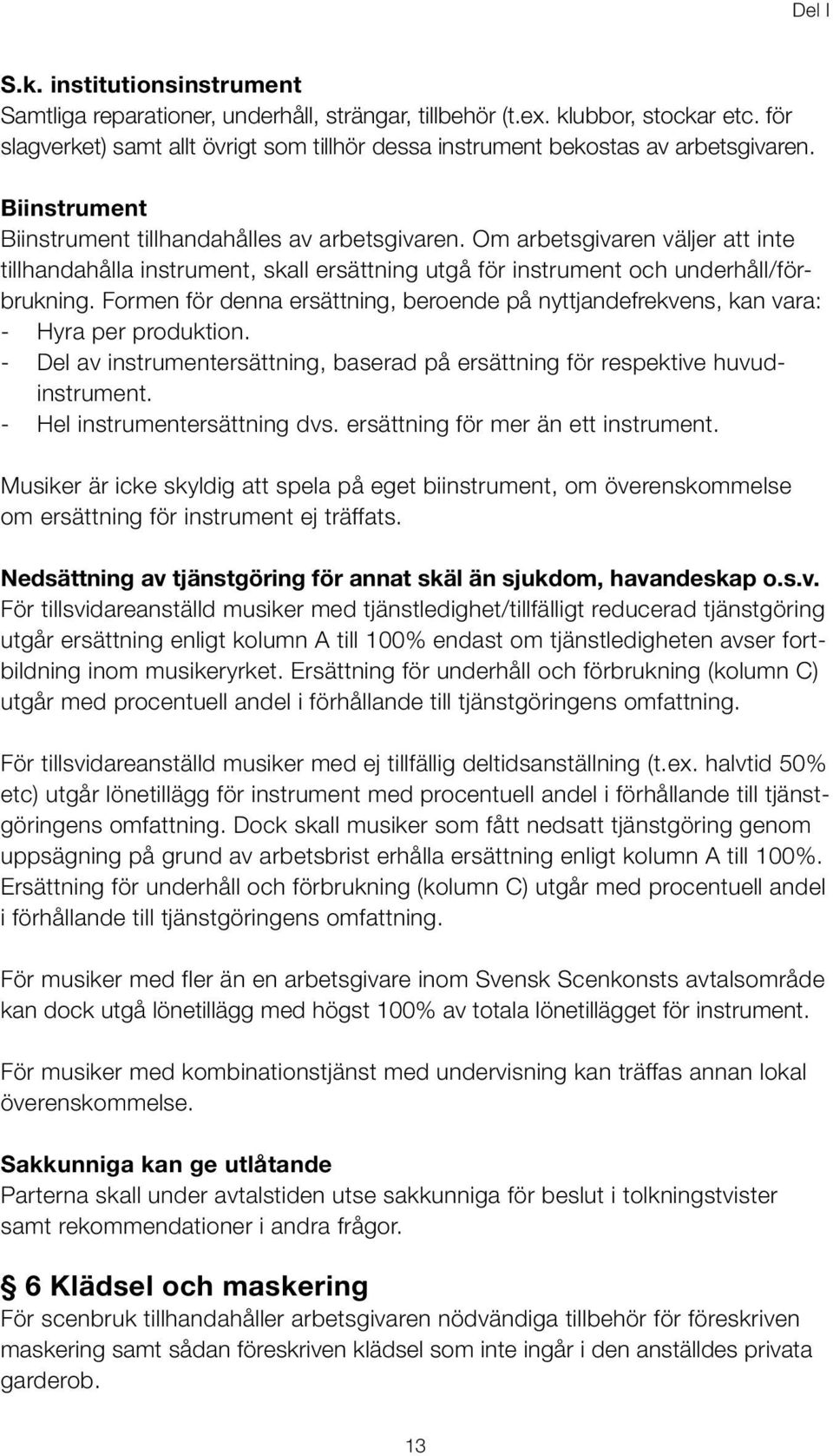 Om arbetsgivaren väljer att inte tillhandahålla instrument, skall ersättning utgå för instrument och underhåll/förbrukning.