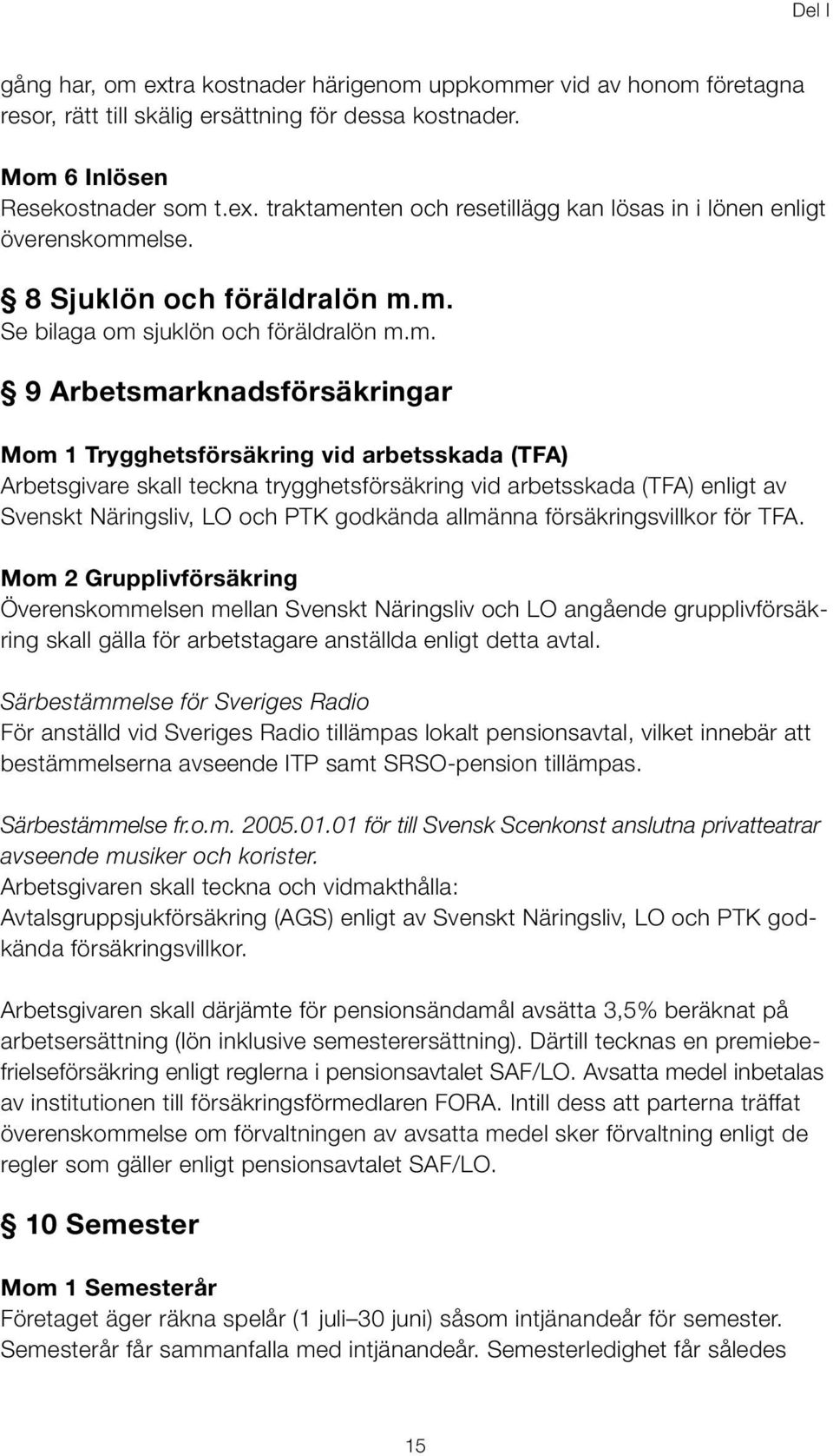 m. Se bilaga om sjuklön och föräldralön m.m. 9 Arbetsmarknadsförsäkringar Mom 1 Trygghetsförsäkring vid arbetsskada (TFA) Arbetsgivare skall teckna trygghetsförsäkring vid arbetsskada (TFA) enligt av