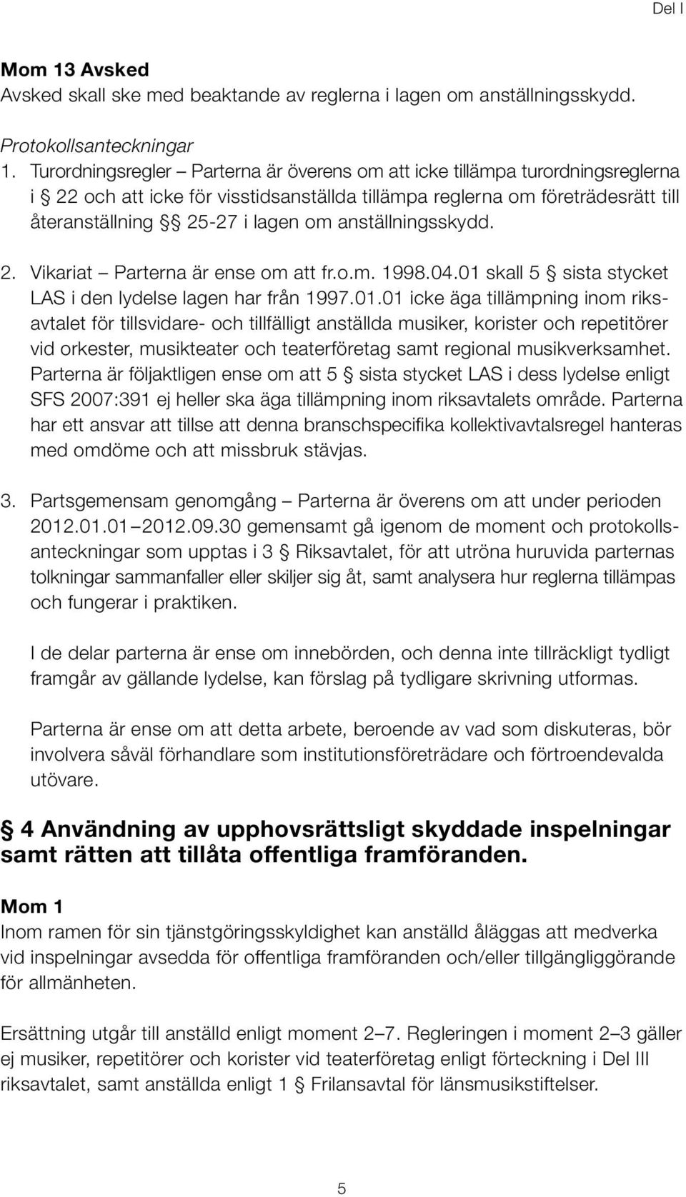 anställningsskydd. 2. Vikariat Parterna är ense om att fr.o.m. 1998.04.01 