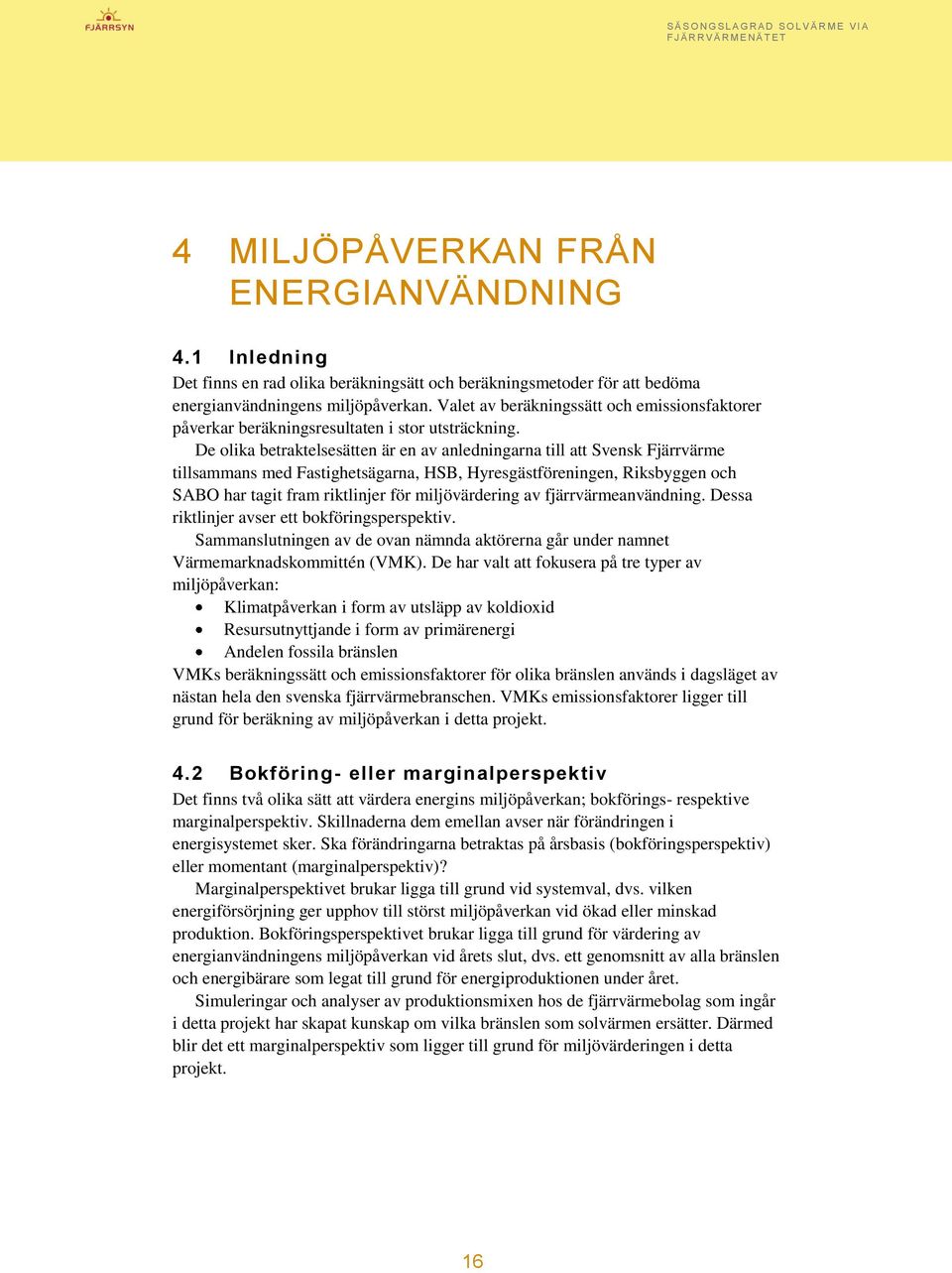 De olika betraktelsesätten är en av anledningarna till att Svensk Fjärrvärme tillsammans med Fastighetsägarna, HSB, Hyresgästföreningen, Riksbyggen och SABO har tagit fram riktlinjer för