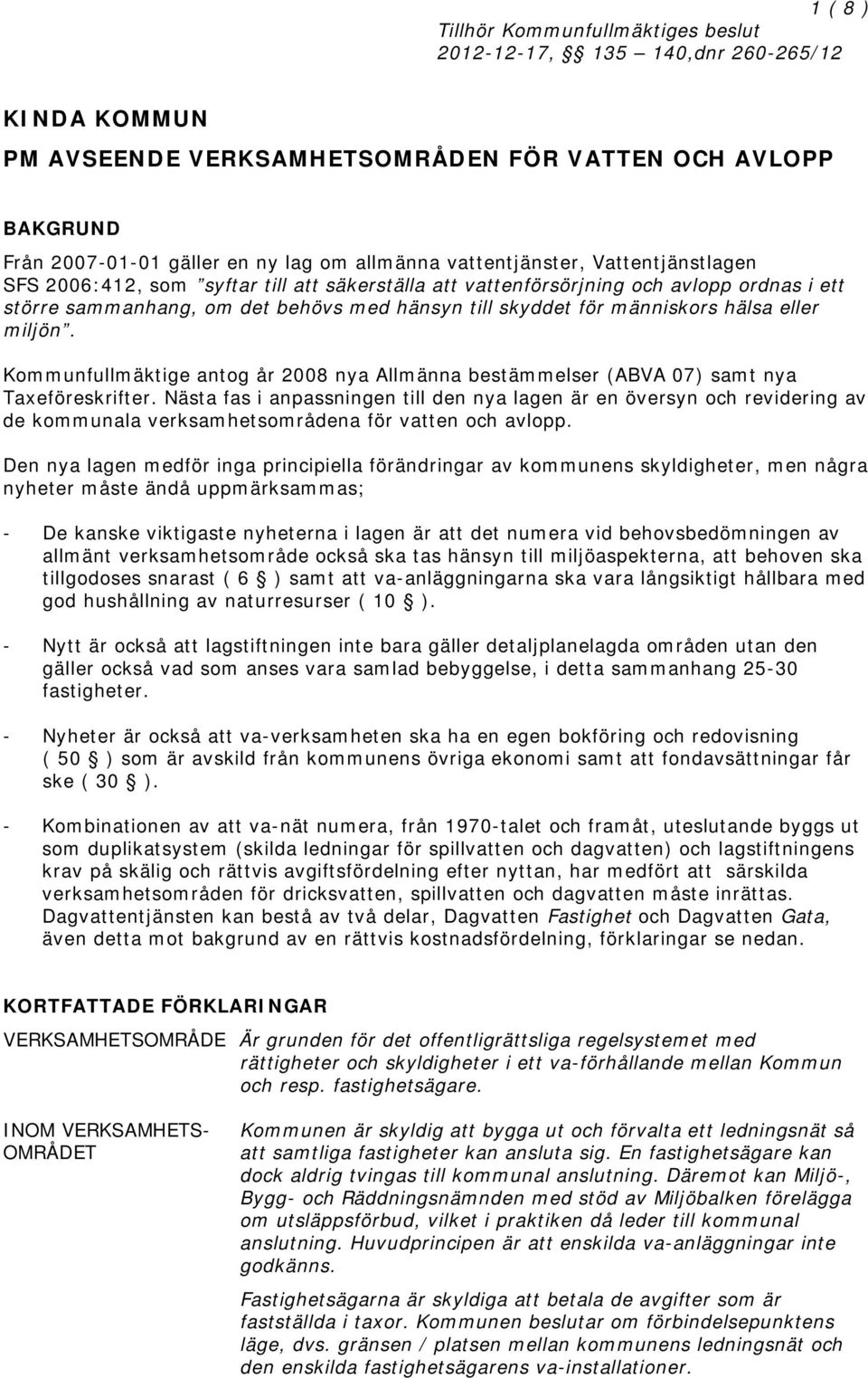 hälsa eller miljön. Kommunfullmäktige antog år 2008 nya Allmänna bestämmelser (ABVA 07) samt nya Taxeföreskrifter.