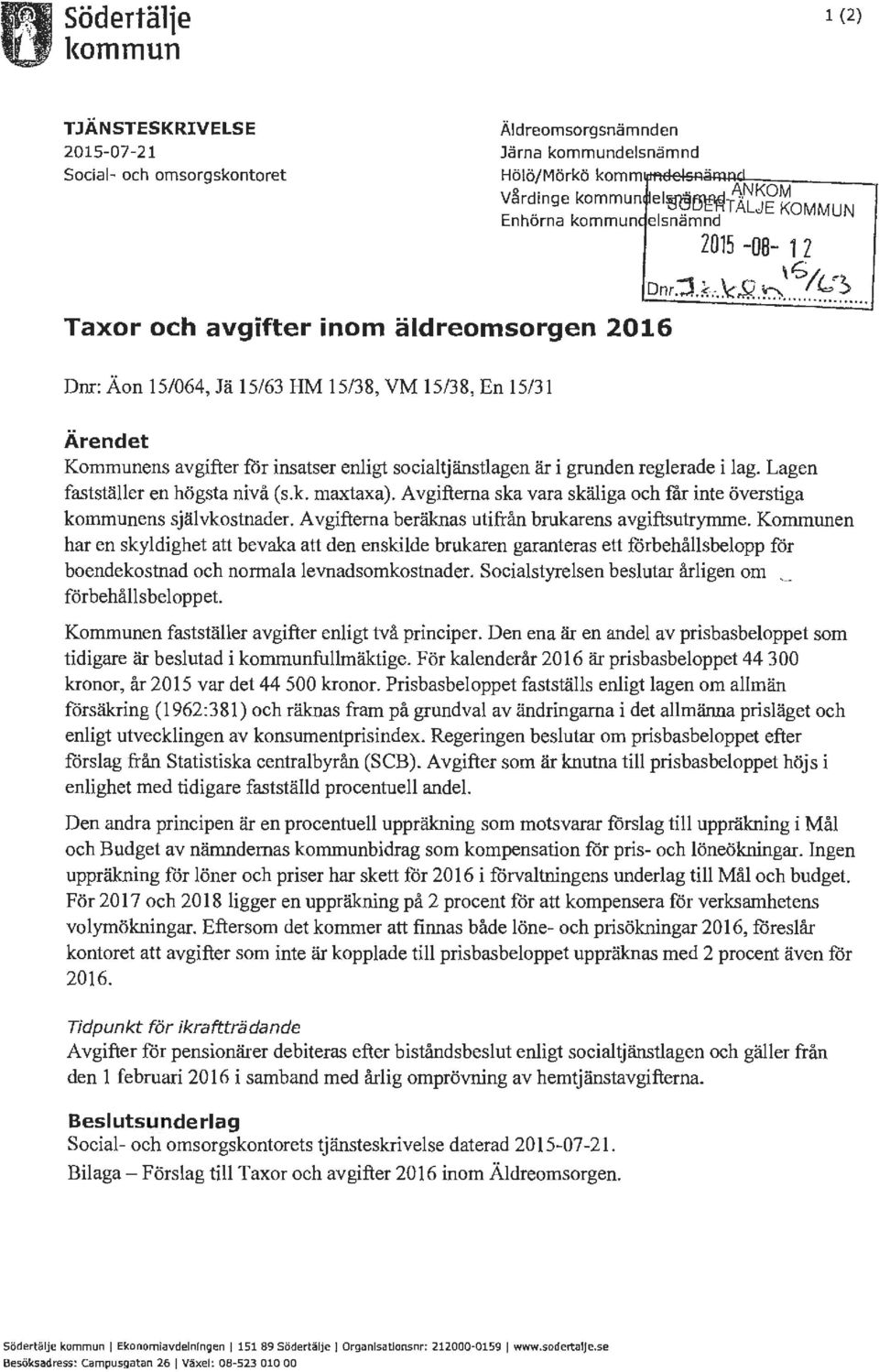 ... Taxor och avgifter inom äldreomsorgen 2016 Dnr: Äon 15/064, Jä 15/63 HM 15/38, VM 15/38, En 15/31 Ärendet Kommunens avgifter för insatser enligt socialtjänstlagen är i grunden reglerade i lag.