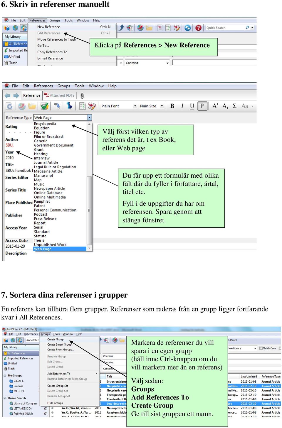 Sortera dina referenser i grupper En referens kan tillhöra flera grupper. Referenser som raderas från en grupp ligger fortfarande kvar i All References.