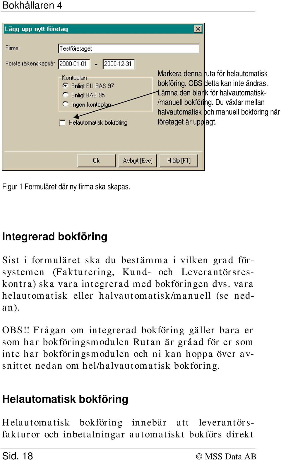 Integrerad bokföring Sist i formuläret ska du bestämma i vilken grad försystemen (Fakturering, Kund- och Leverantörsreskontra) ska vara integrerad med bokföringen dvs.