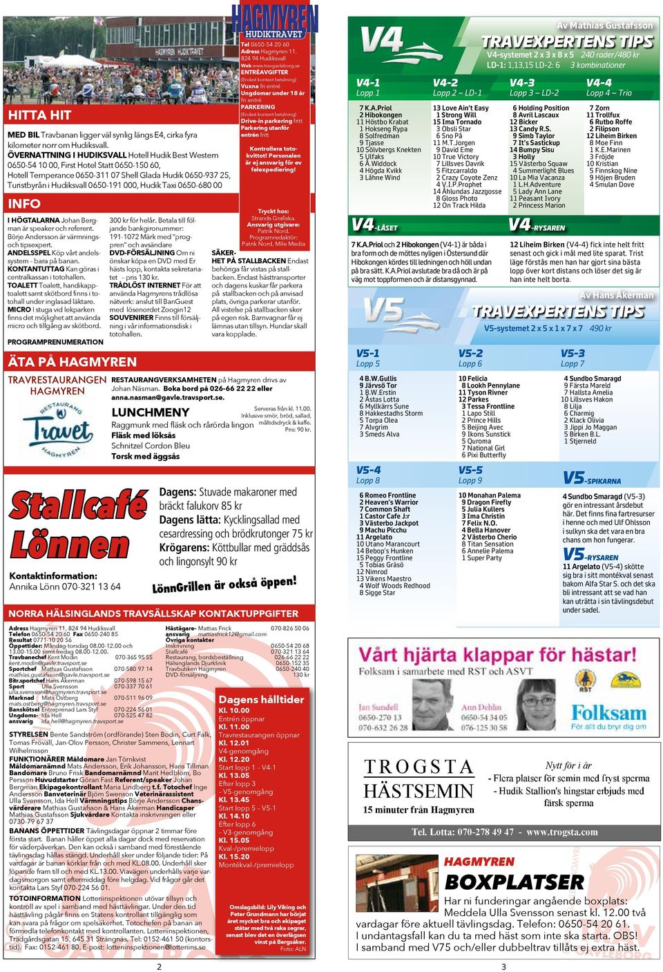 HÖGTALARNA Johan Bergman är speaker och referent. Börje Andersson är värmningsoch tipsexpert. ANDELSSPEL Köp vårt andelssystem bara på banan. KONTANTUTTAG Kan göras i centralkassan i totohallen.