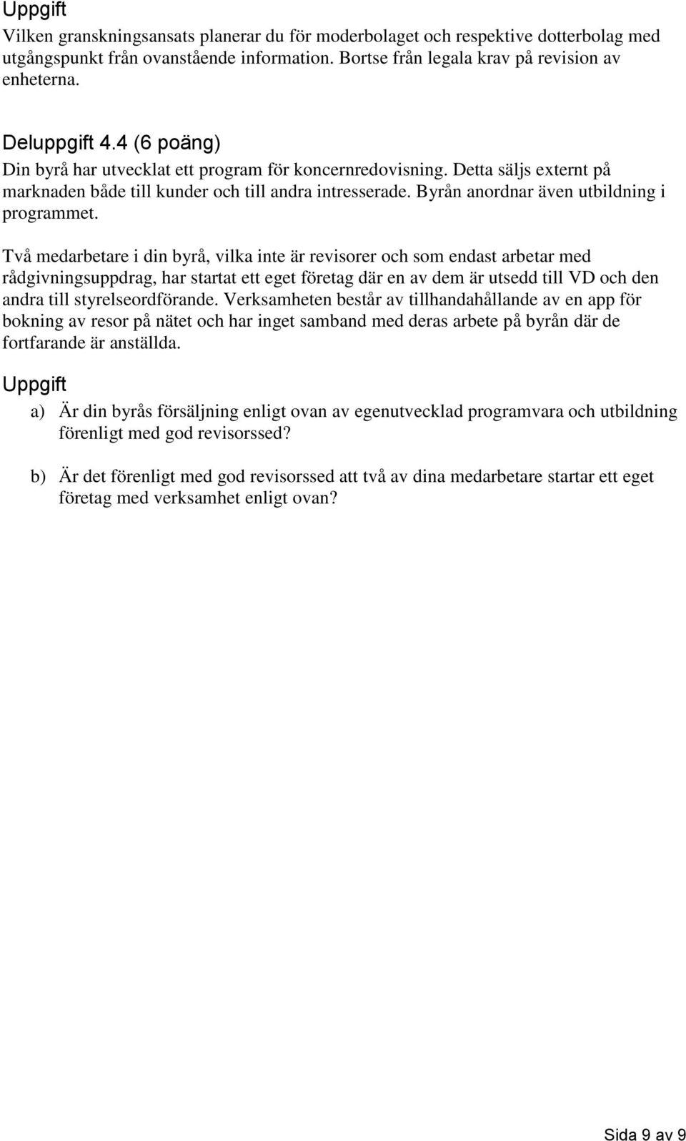 Två medarbetare i din byrå, vilka inte är revisorer och som endast arbetar med rådgivningsuppdrag, har startat ett eget företag där en av dem är utsedd till VD och den andra till styrelseordförande.