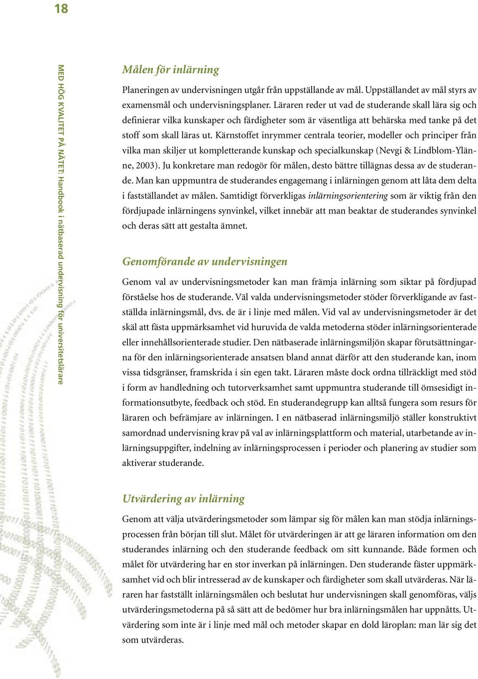 Kärnstoffet inrymmer centrala teorier, modeller och principer från vilka man skiljer ut kompletterande kunskap och specialkunskap (Nevgi & Lindblom-Ylänne, 2003).