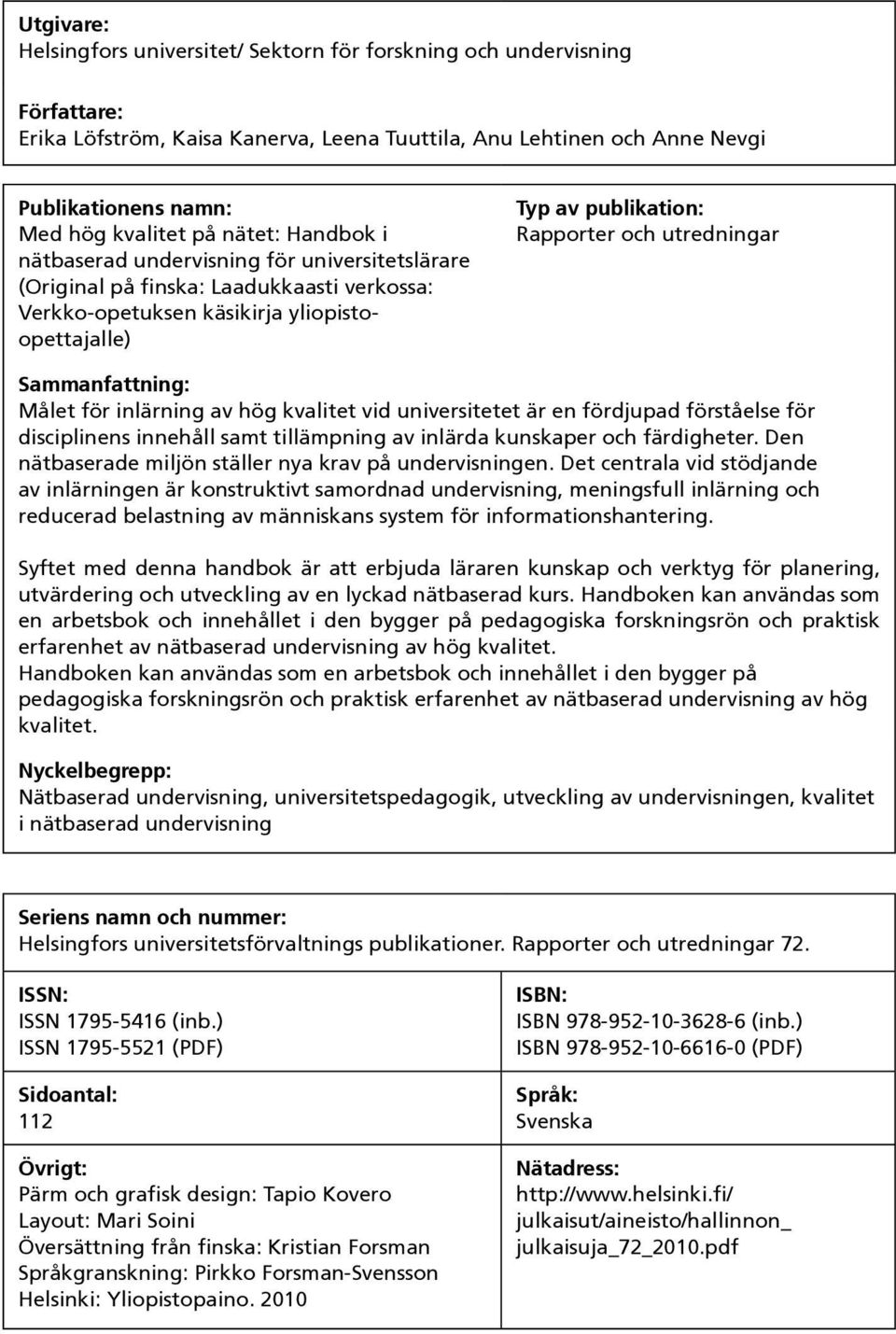 utredningar Sammanfattning: Målet för inlärning av hög kvalitet vid universitetet är en fördjupad förståelse för disciplinens innehåll samt tillämpning av inlärda kunskaper och färdigheter.