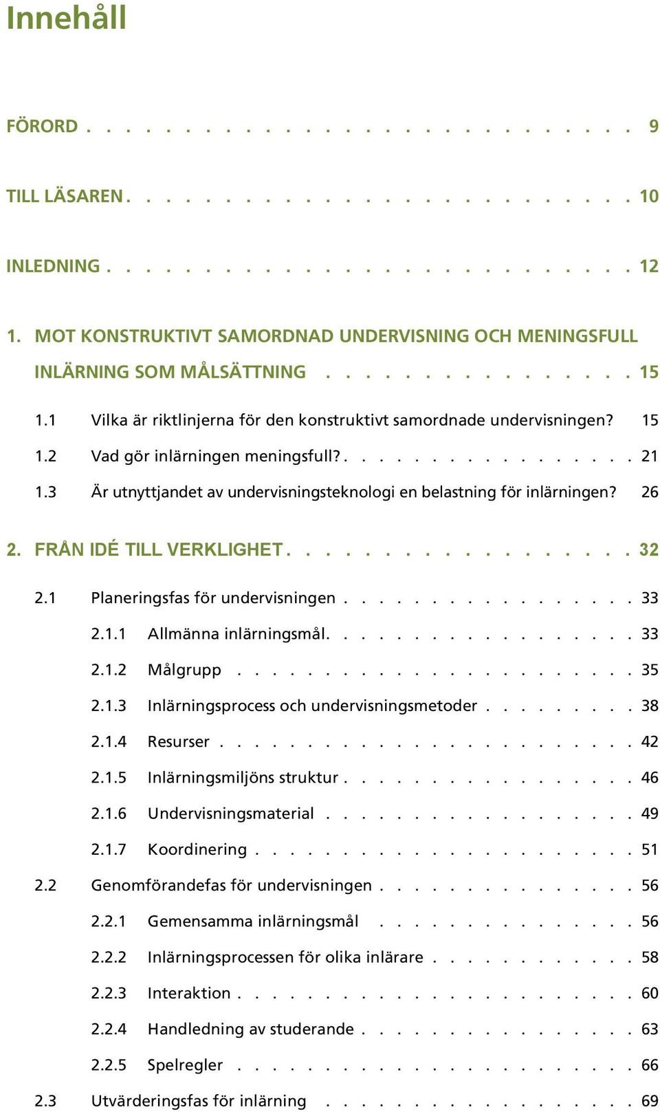 ................. 21 1.3 Är utnyttjandet av undervisningsteknologi en belastning för inlärningen? 26 2. FRÅN IDÉ TILL VERKLIGHET.................. 32 2.1 Planeringsfas för undervisningen................. 33 2.