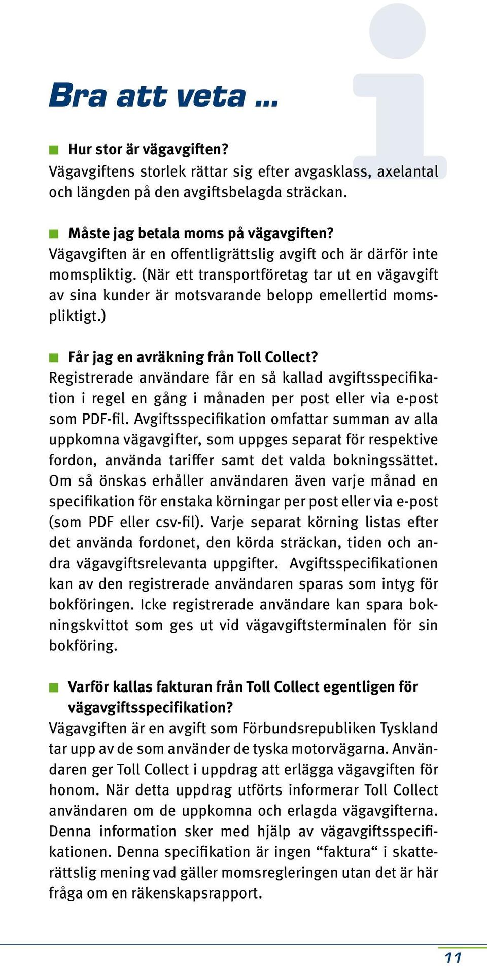 ) Får jag en avräkning från Toll Collect? Registrerade användare får en så kallad avgiftsspecifikation i regel en gång i månaden per post eller via e-post som PDF-fil.