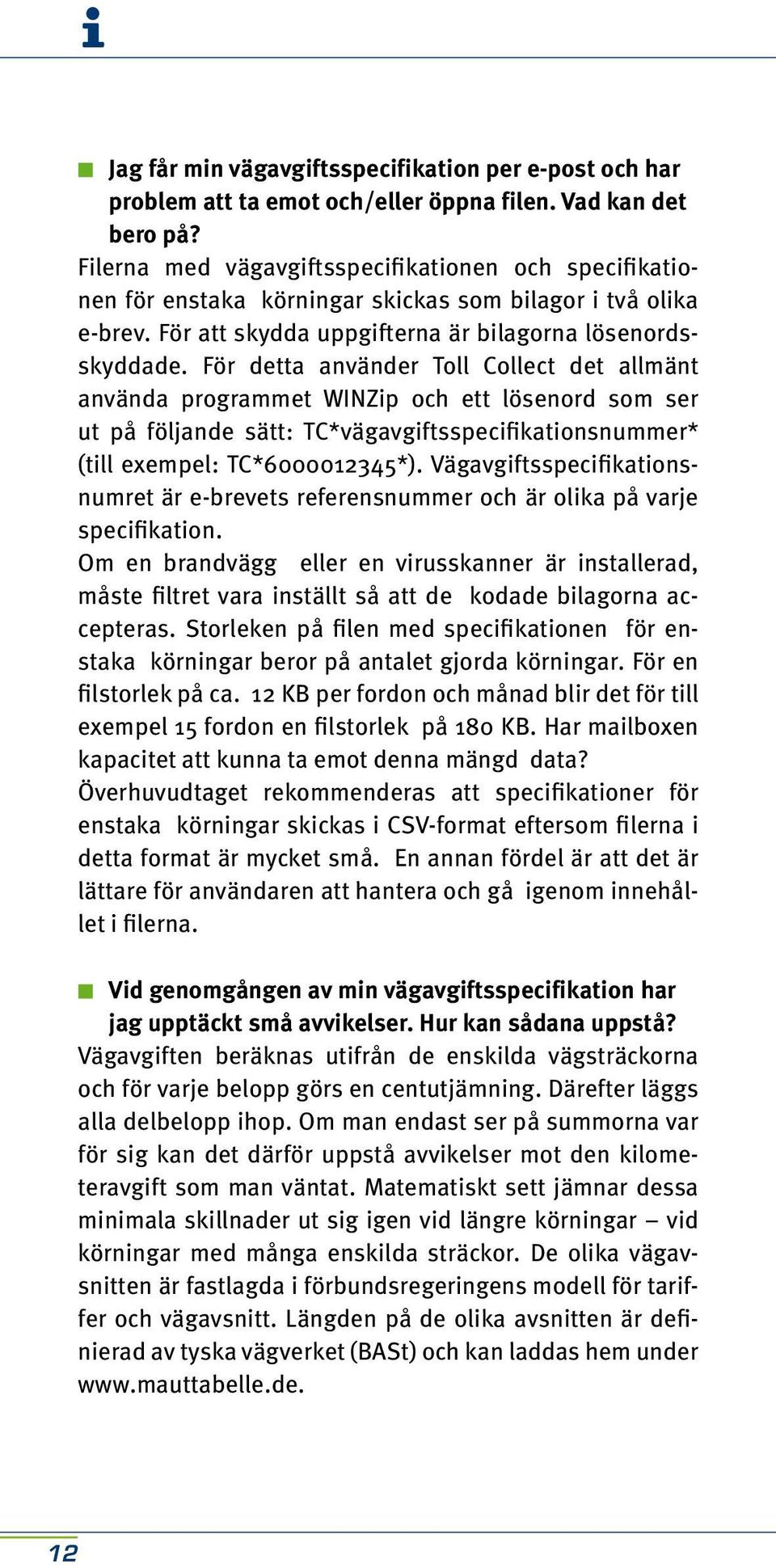 För detta använder Toll Collect det allmänt använda programmet WINZip och ett lösenord som ser ut på följande sätt: TC*vägavgiftsspecifikationsnummer* (till exempel: TC*6000012345*).