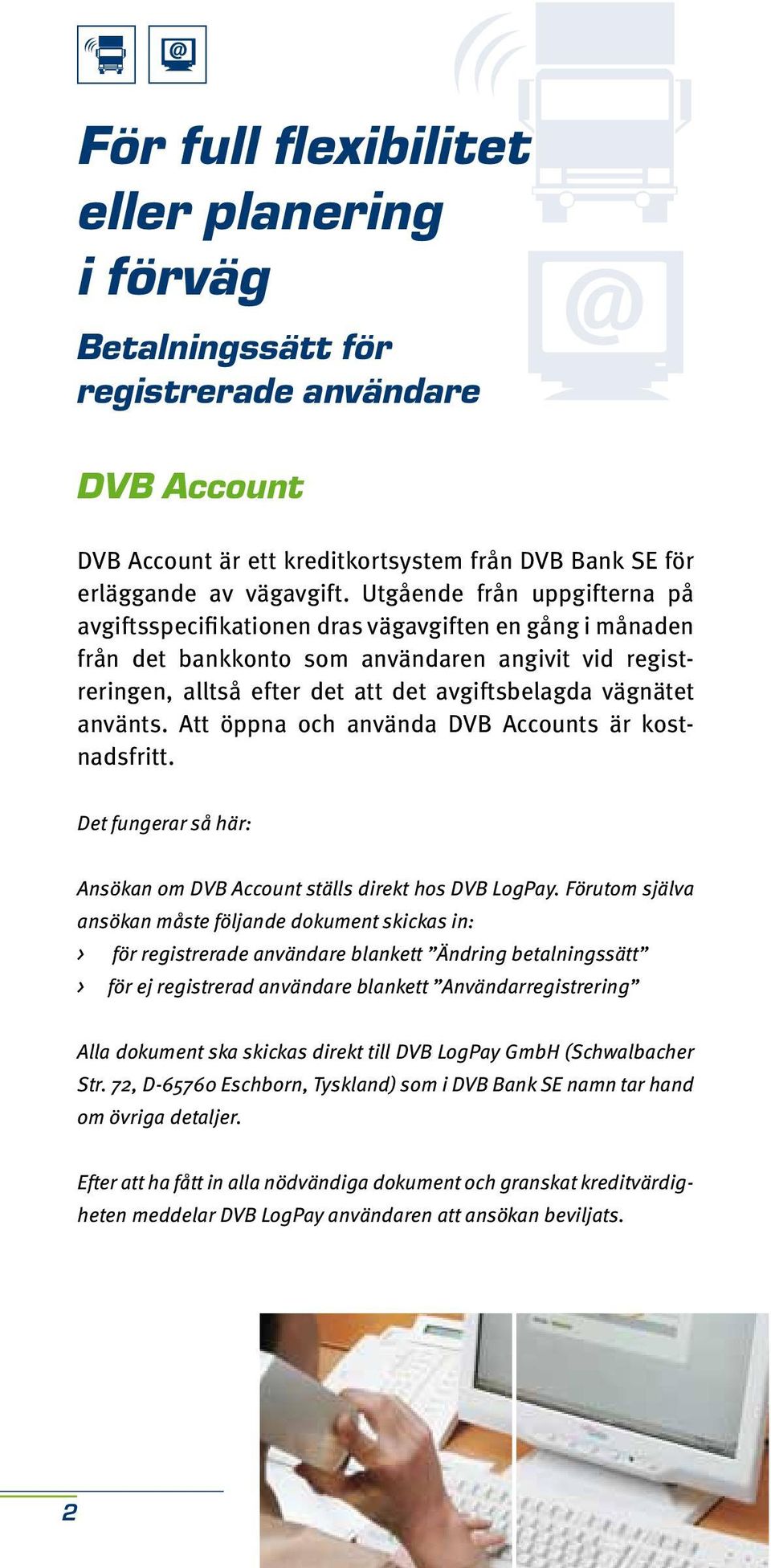 använts. Att öppna och använda DVB Accounts är kostnadsfritt. Det fungerar så här: Ansökan om DVB Account ställs direkt hos DVB LogPay.