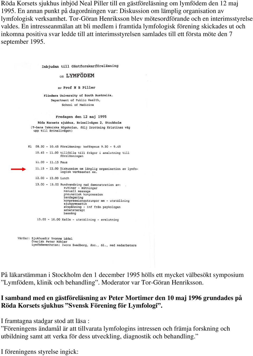 En intresseanmälan att bli medlem i framtida lymfologisk förening skickades ut och inkomna positiva svar ledde till att interimsstyrelsen samlades till ett första möte den 7 september 1995.