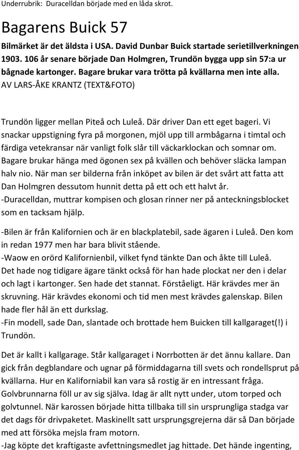 AV LARS-ÅKE KRANTZ (TEXT&FOTO) Trundön ligger mellan Piteå och Luleå. Där driver Dan ett eget bageri.