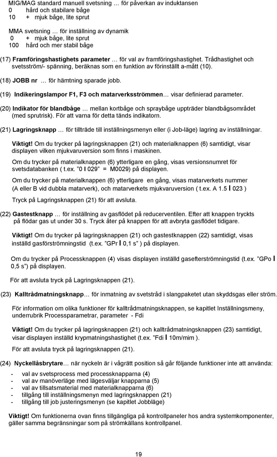 (18) JOBB nr för hämtning sparade jobb. (19) Indikeringslampor F1, F3 och matarverksströmmen visar definierad parameter.