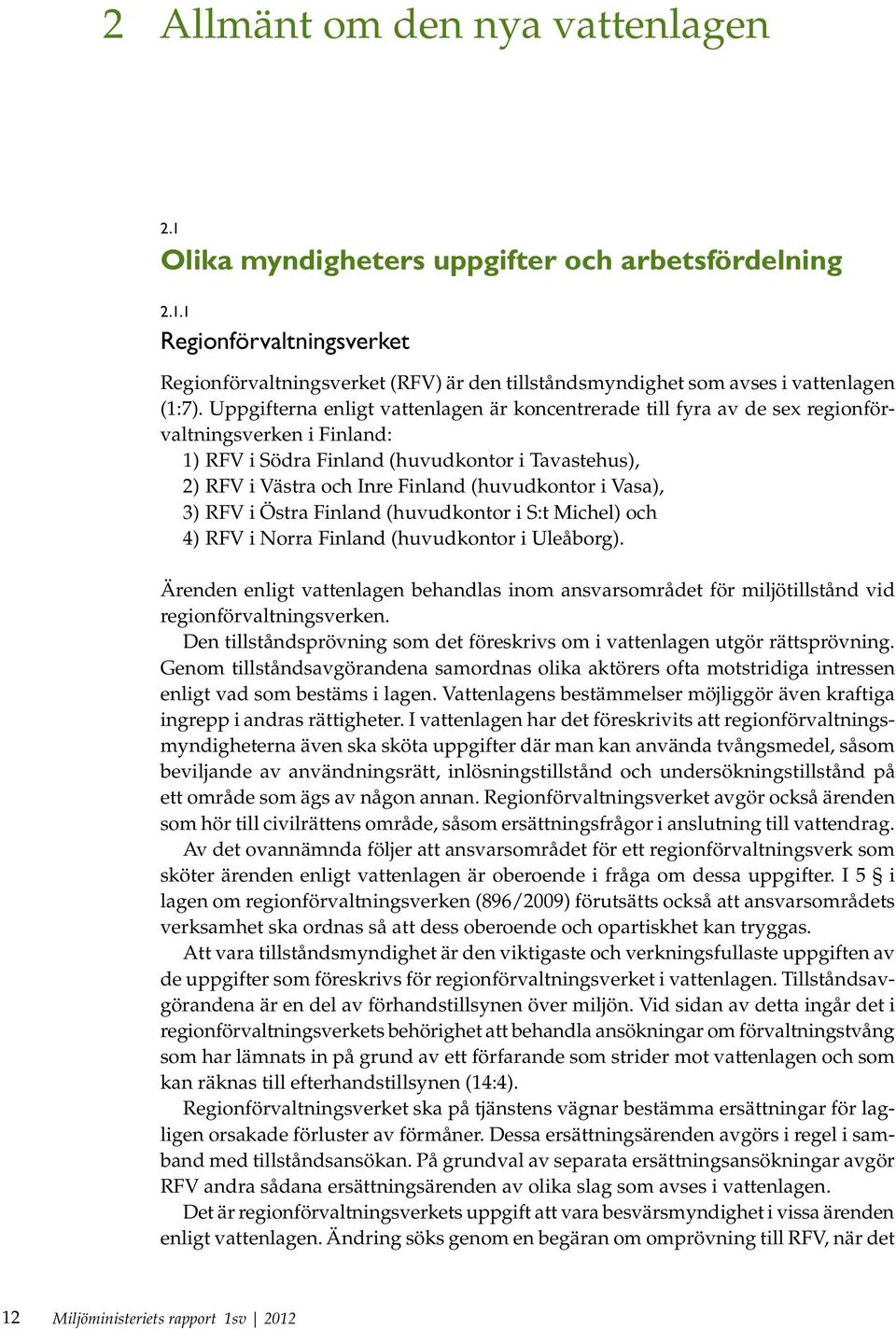 (huvudkontor i Vasa), 3) RFV i Östra Finland (huvudkontor i S:t Michel) och 4) RFV i Norra Finland (huvudkontor i Uleåborg).