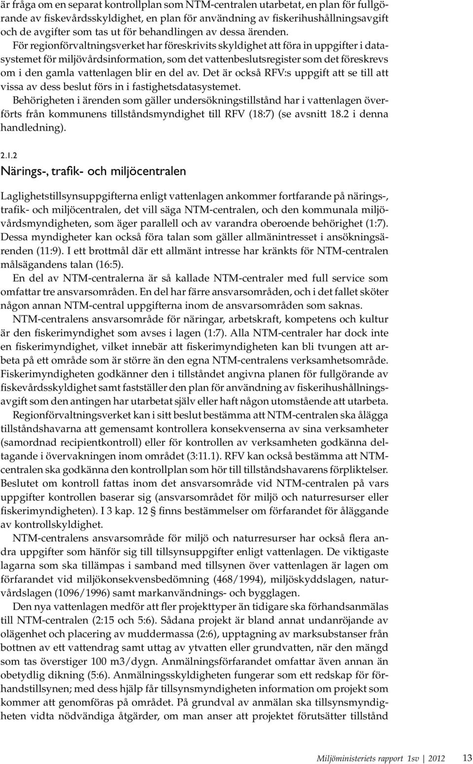 För regionförvaltningsverket har föreskrivits skyldighet att föra in uppgifter i datasystemet för miljövårdsinformation, som det vattenbeslutsregister som det föreskrevs om i den gamla vattenlagen